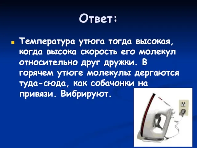 Ответ: Температура утюга тогда высокая, когда высока скорость его молекул относительно друг