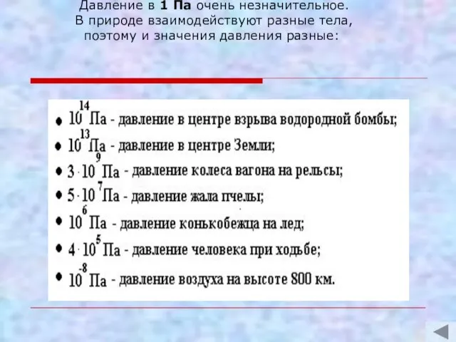 Давление в 1 Па очень незначительное. В природе взаимодействуют разные тела, поэтому и значения давления разные: