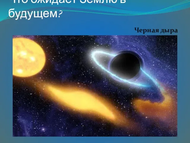 Что ожидает Землю в будущем? Черная дыра