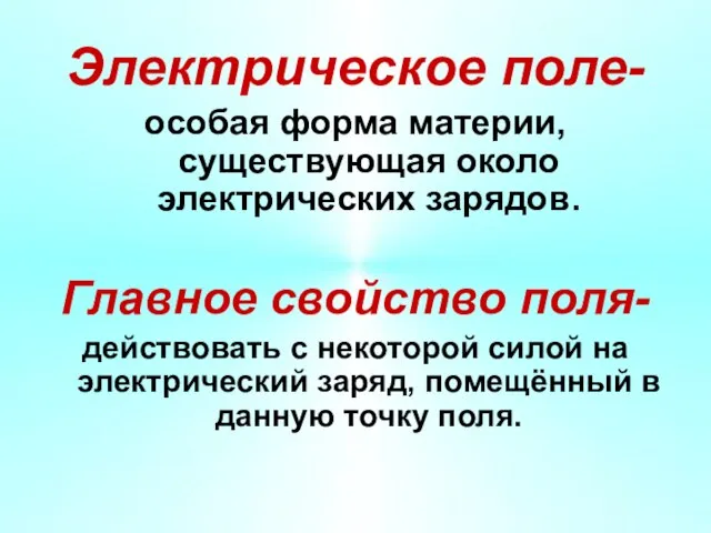 Электрическое поле- особая форма материи, существующая около электрических зарядов. Главное свойство поля-