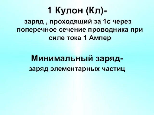 1 Кулон (Кл)- заряд , проходящий за 1с через поперечное сечение проводника