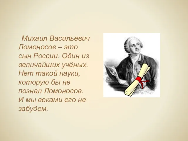 Михаил Васильевич Ломоносов – это сын России. Один из величайших учёных. Нет