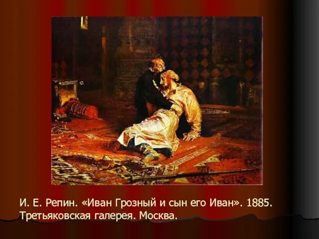 И. Е. Репин. «Иван Грозный и сын его Иван». 1885. Третьяковская галерея. Москва.