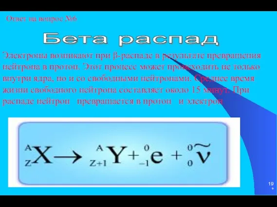 * Электроны возникают при β-распаде в результате превращения нейтрона в протон. Этот