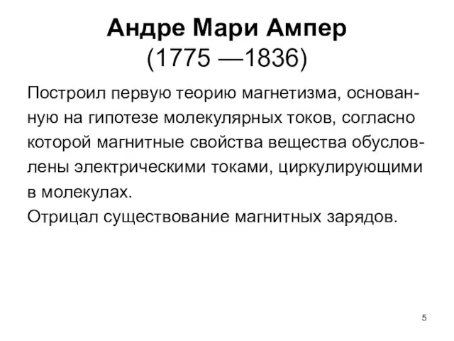 Андре Мари Ампер (1775 —1836) Построил первую теорию магнетизма, основан- ную на