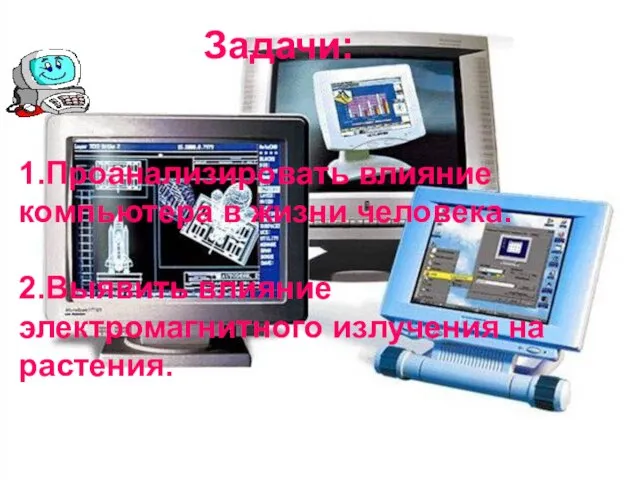 Задачи: 1.Проанализировать влияние компьютера в жизни человека. 2.Выявить влияние электромагнитного излучения на растения.