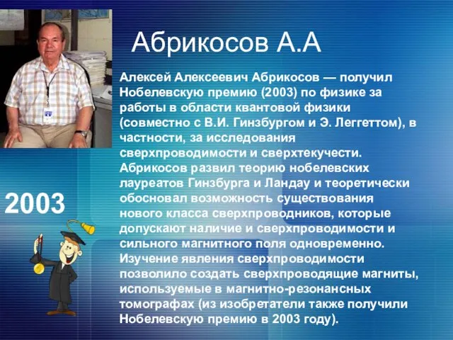 Абрикосов А.А Алексей Алексеевич Абрикосов — получил Нобелевскую премию (2003) по физике