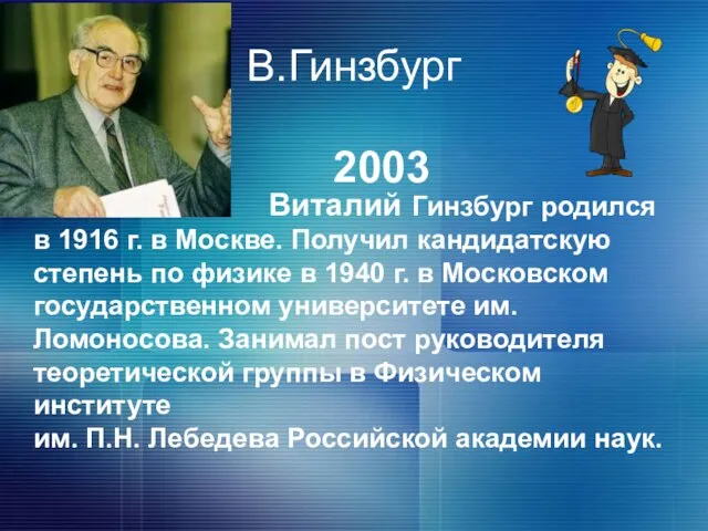 В.Гинзбург Виталий Гинзбург родился в 1916 г. в Москве. Получил кандидатскую степень