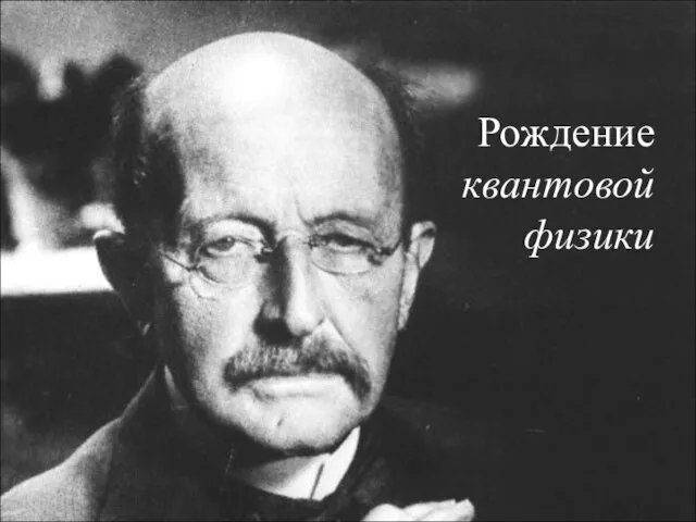 Рождение квантовой физики В декабре 2000 года мировая научная общественность отмечала столетний