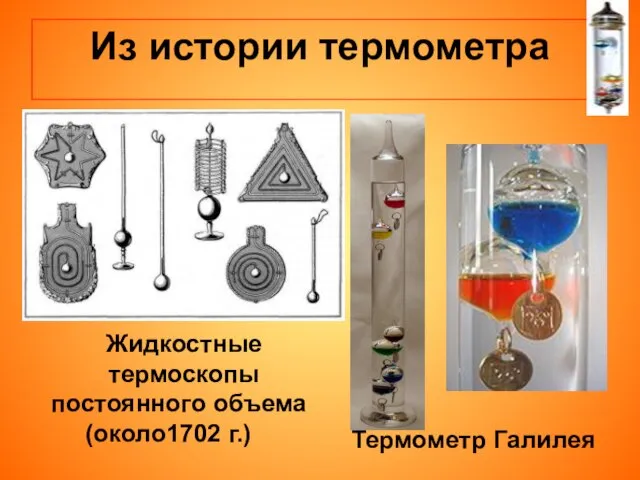 Из истории термометра Жидкостные термоскопы постоянного объема (около1702 г.) Термометр Галилея