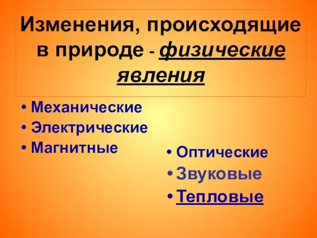 Изменения, происходящие в природе - физические явления Механические Электрические Магнитные Оптические Звуковые Тепловые