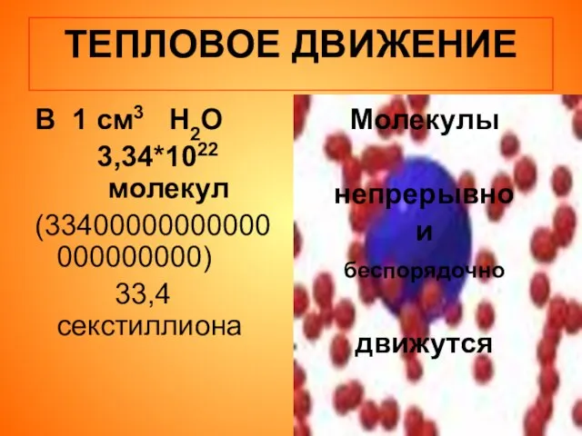 ТЕПЛОВОЕ ДВИЖЕНИЕ В 1 см3 Н2О 3,34*1022 молекул (33400000000000000000000) 33,4 секстиллиона Молекулы непрерывно и беспорядочно движутся