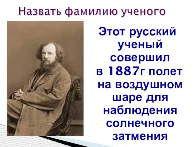 Этот русский ученый совершил в 1887г полет на воздушном шаре для наблюдения солнечного затмения