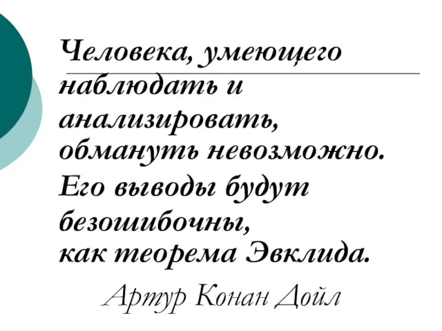 Человека, умеющего наблюдать и анализировать, обмануть невозможно. Его выводы будут безошибочны, как