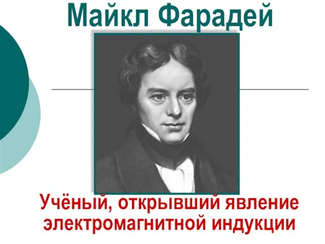 Майкл Фарадей Учёный, открывший явление электромагнитной индукции