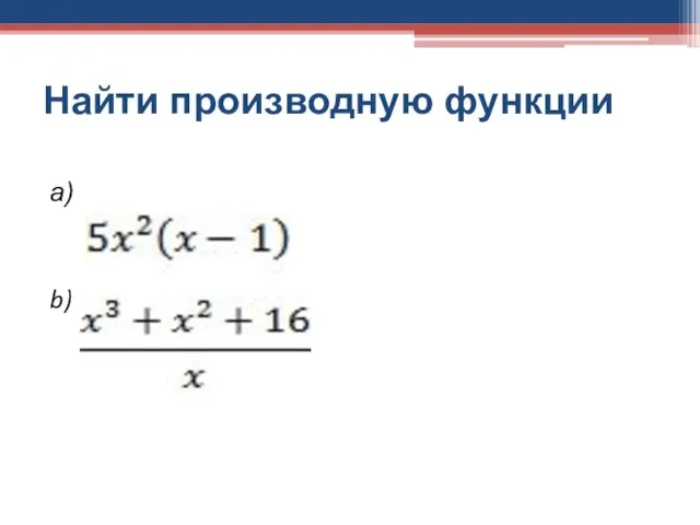 Найти производную функции a) b)