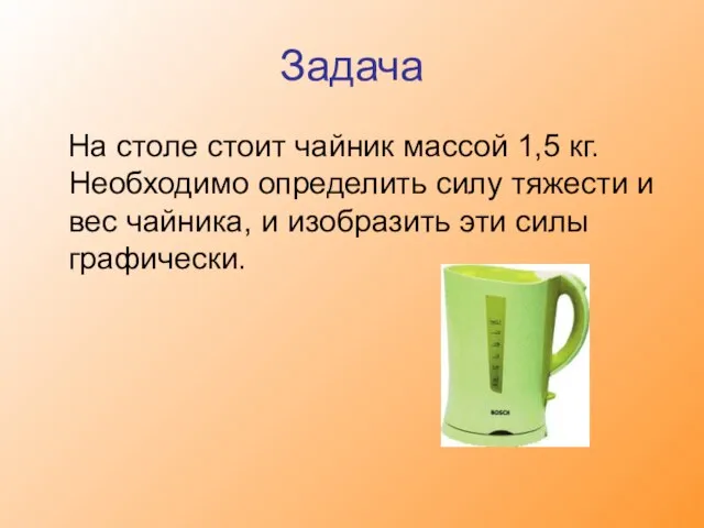 Задача На столе стоит чайник массой 1,5 кг. Необходимо определить силу тяжести