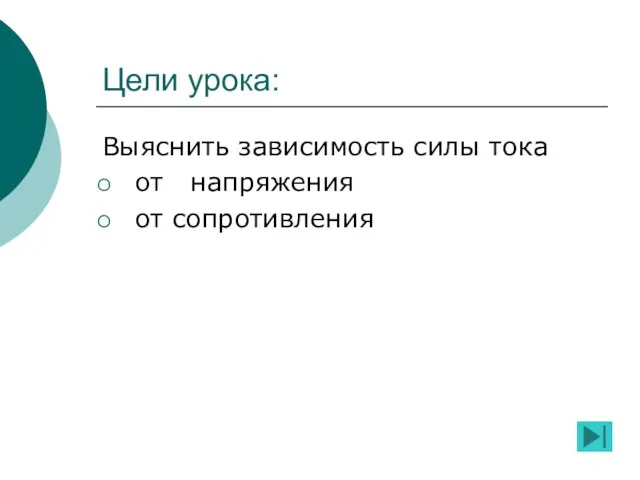 Цели урока: Выяснить зависимость силы тока от напряжения от сопротивления