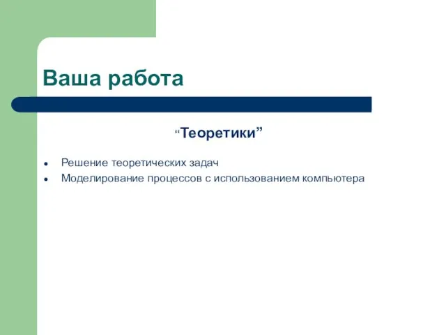 Ваша работа Решение теоретических задач Моделирование процессов с использованием компьютера “Теоретики”