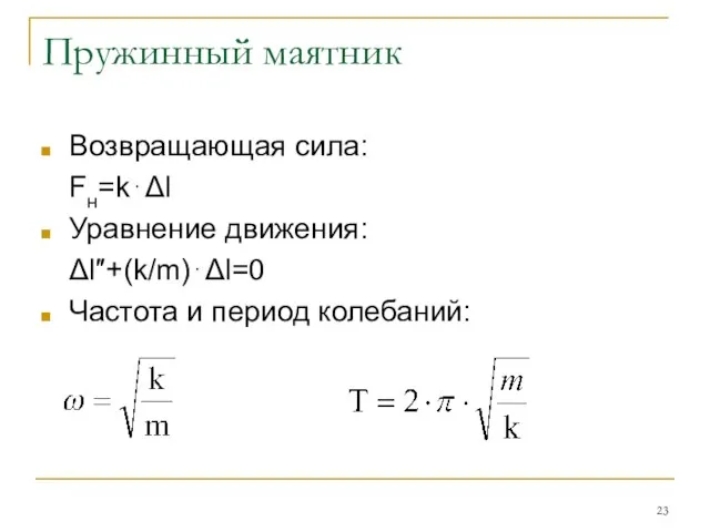 Пружинный маятник Возвращающая сила: Fн=k⋅Δl Уравнение движения: Δl″+(k/m)⋅Δl=0 Частота и период колебаний: