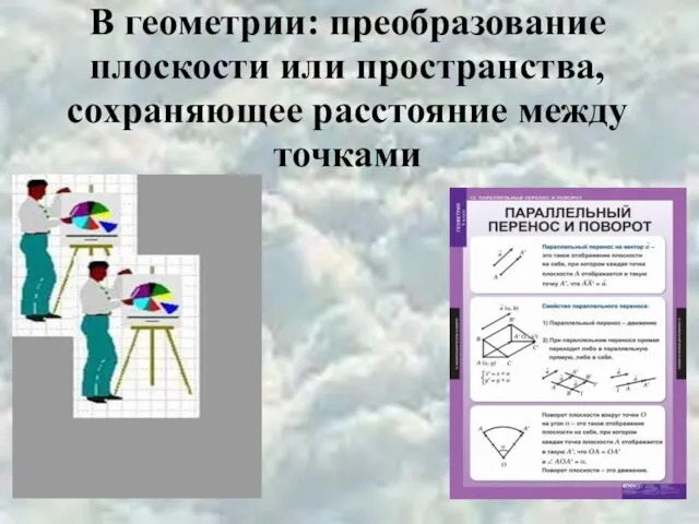 В геометрии: преобразование плоскости или пространства, сохраняющее расстояние между точками