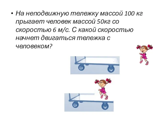 На неподвижную тележку массой 100 кг прыгает человек массой 50кг со скоростью