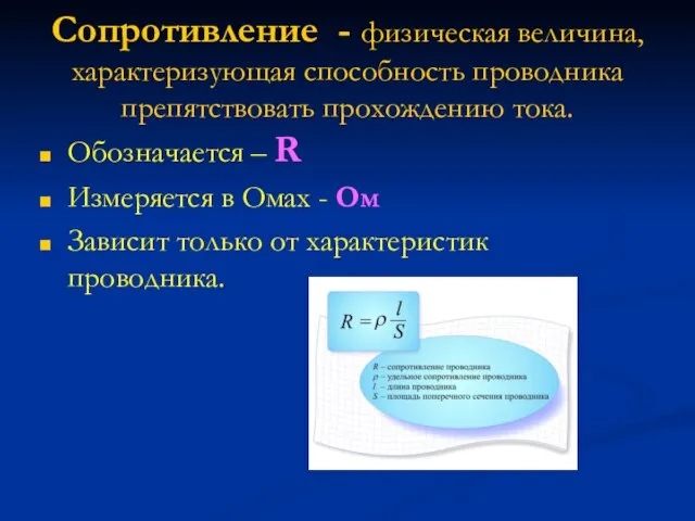 Сопротивление - физическая величина, характеризующая способность проводника препятствовать прохождению тока. Обозначается –