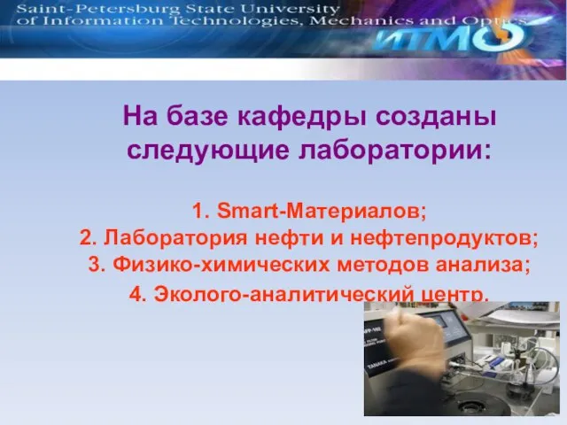 На базе кафедры созданы следующие лаборатории: 1. Smart-Материалов; 2. Лаборатория нефти и