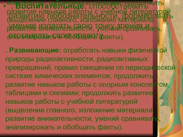 . Развивающие: отработать навыки физической природы радиоактивности, радиоактивных превращений, правил смещения по