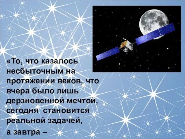 «То, что казалось несбыточным на протяжении веков, что вчера было лишь дерзновенной