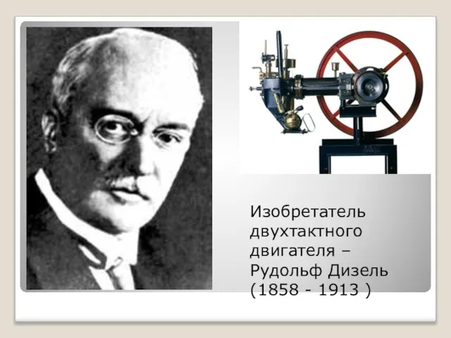 Изобретатель двухтактного двигателя – Рудольф Дизель (1858 - 1913 )