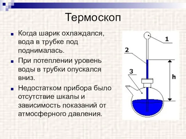 Термоскоп Когда шарик охлаждался, вода в трубке под поднималась. При потеплении уровень