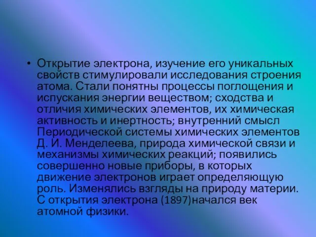 Открытие электрона, изучение его уникальных свойств стимулировали исследования строения атома. Стали понятны