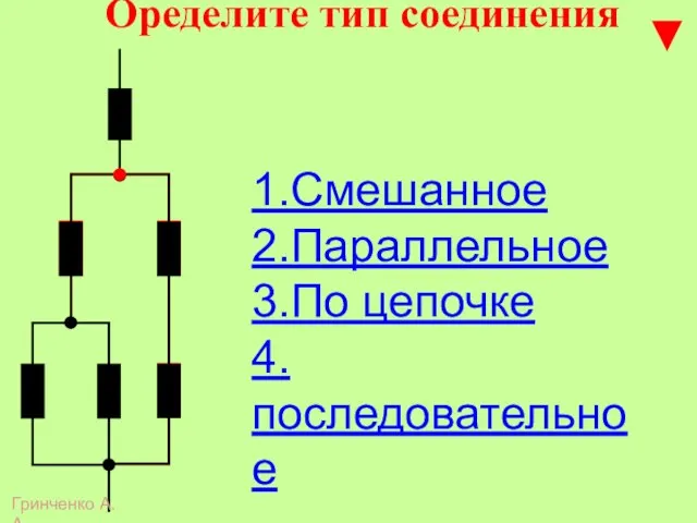 Оределите тип соединения 1.Смешанное 2.Параллельное 3.По цепочке 4.последовательное Гринченко А.А.