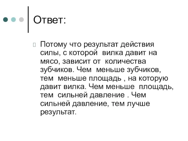 Ответ: Потому что результат действия силы, с которой вилка давит на мясо,