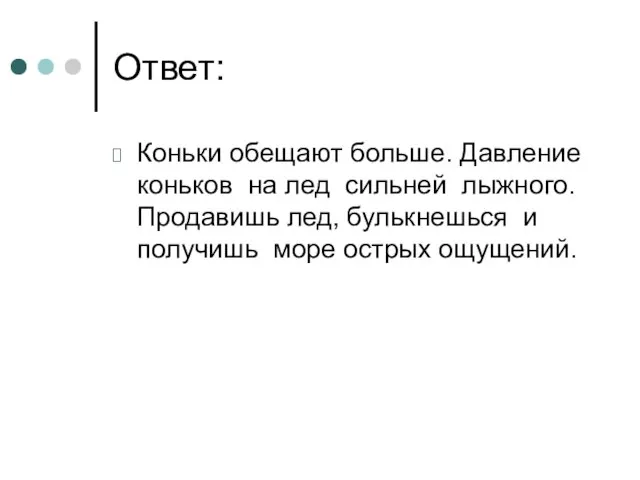 Ответ: Коньки обещают больше. Давление коньков на лед сильней лыжного. Продавишь лед,