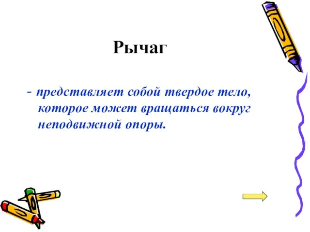 Рычаг - представляет собой твердое тело, которое может вращаться вокруг неподвижной опоры.