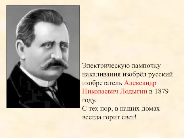 Электрическую лампочку накаливания изобрёл русский изобретатель Александр Николаевич Лодыгин в 1879 году.