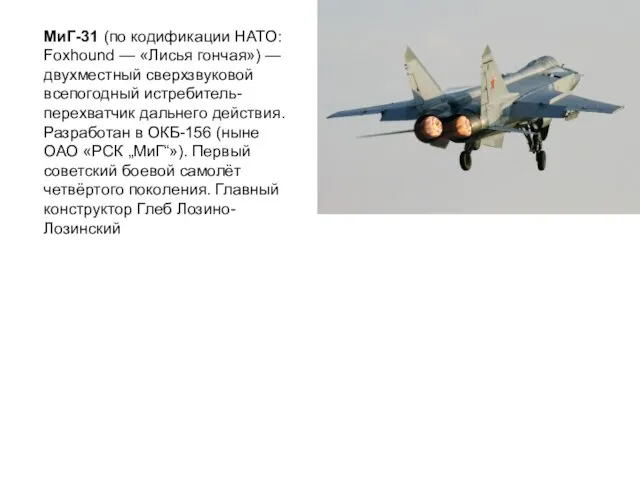 МиГ-31 (по кодификации НАТО: Foxhound — «Лисья гончая») — двухместный сверхзвуковой всепогодный