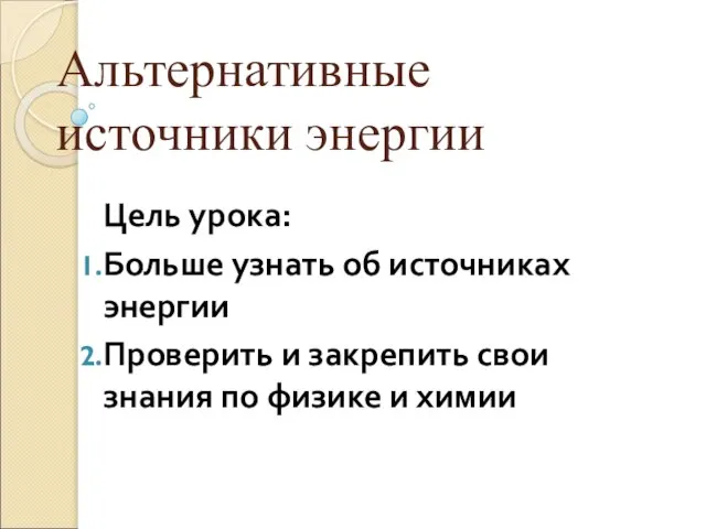 Альтернативные источники энергии Цель урока: Больше узнать об источниках энергии Проверить и