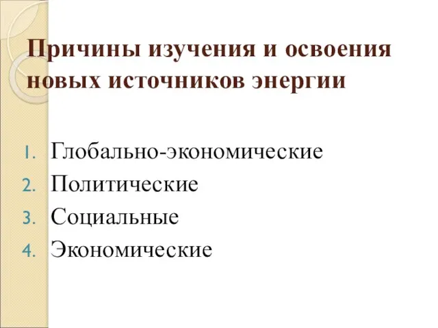 Причины изучения и освоения новых источников энергии Глобально-экономические Политические Социальные Экономические