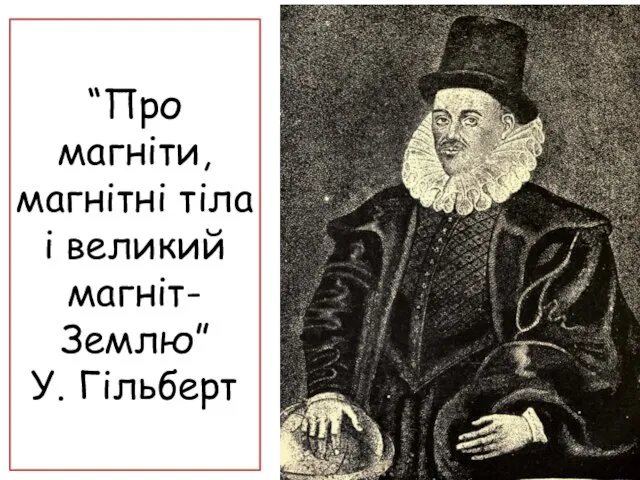 “Про магніти, магнітні тіла і великий магніт- Землю” У. Гільберт