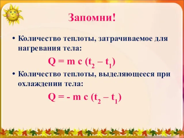 Запомни! Количество теплоты, затрачиваемое для нагревания тела: Q = m c (t2