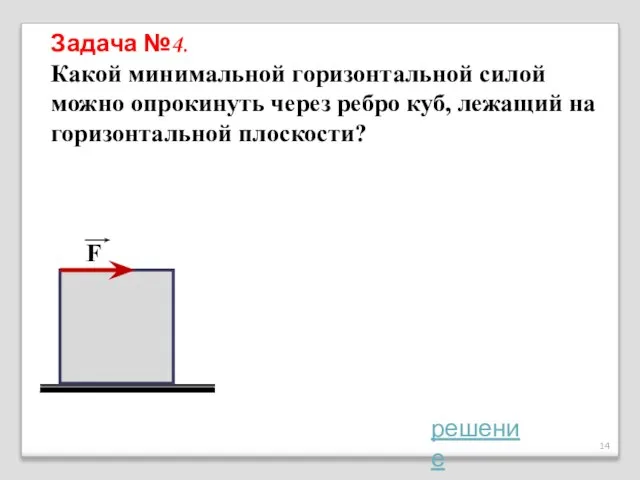 Задача №4. Какой минимальной горизонтальной силой можно опрокинуть через ребро куб, лежащий