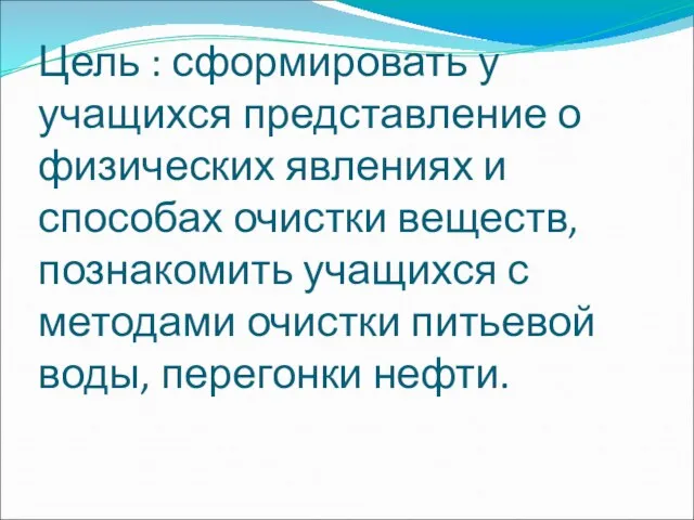 Цель : сформировать у учащихся представление о физических явлениях и способах очистки