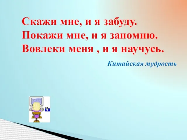 Скажи мне, и я забуду. Покажи мне, и я запомню. Вовлеки меня