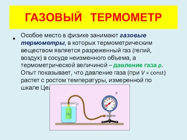 ГАЗОВЫЙ ТЕРМОМЕТР Особое место в физике занимают газовые термометры, в которых термометрическим