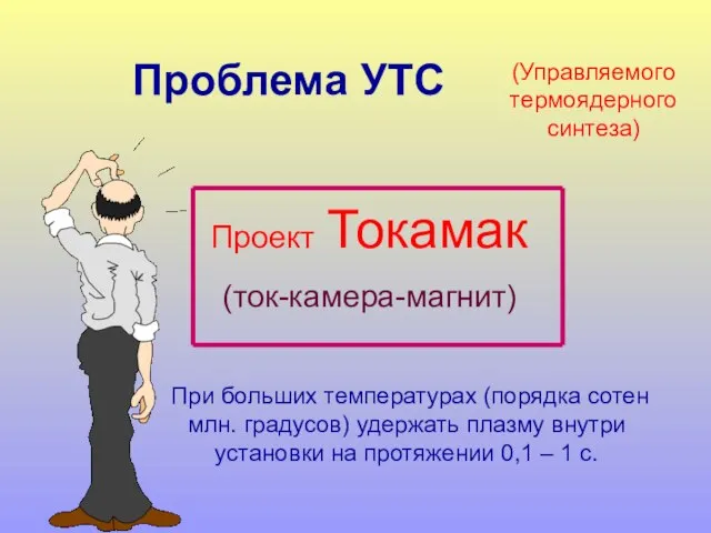 (Управляемого термоядерного синтеза) Проект Токамак (ток-камера-магнит) При больших температурах (порядка сотен млн.