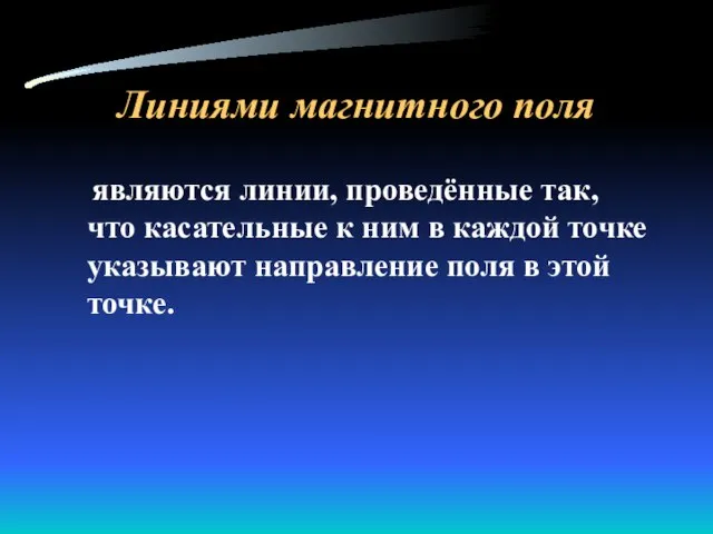 Линиями магнитного поля являются линии, проведённые так, что касательные к ним в