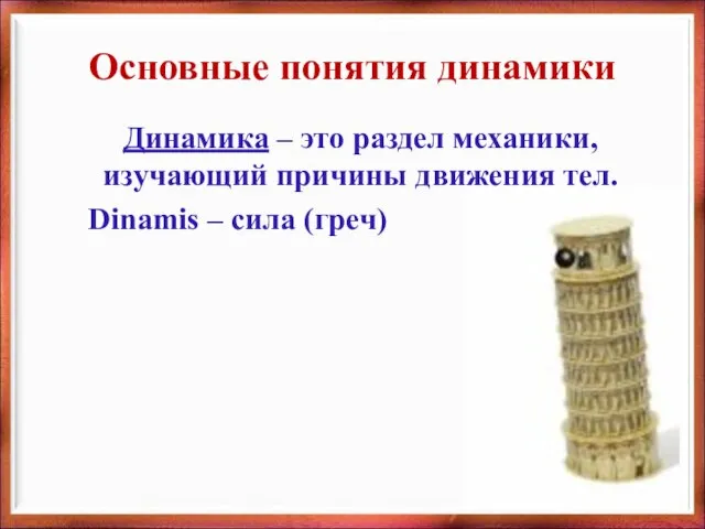 Основные понятия динамики Динамика – это раздел механики, изучающий причины движения тел. Dinamis – сила (греч)